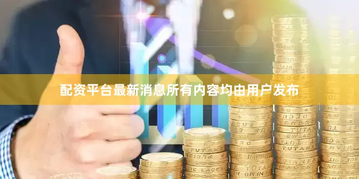 配资平台最新消息所有内容均由用户发布