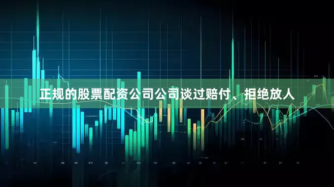 正规的股票配资公司公司谈过赔付、拒绝放人