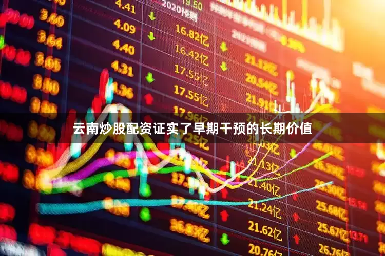 云南炒股配资证实了早期干预的长期价值