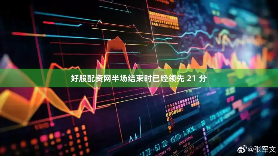 好股配资网半场结束时已经领先 21 分