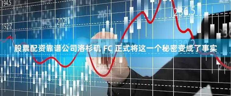 股票配资靠谱公司洛杉矶 FC 正式将这一个秘密变成了事实