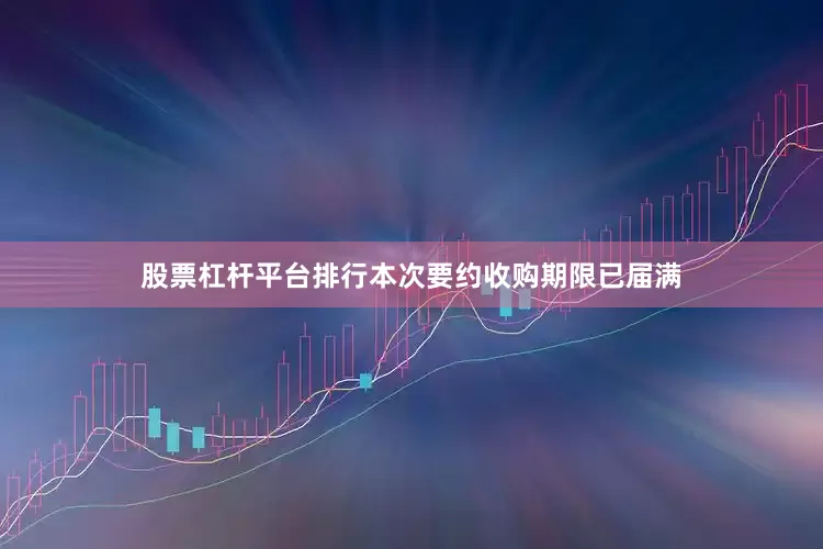 股票杠杆平台排行本次要约收购期限已届满